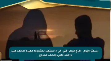 🔔 رسميًا اليوم.. طرح فيلم “ضى” في 3 سبتمبر بمشاركة مميزة لمحمد منير وأحمد حلمي ومحمد ممدوح